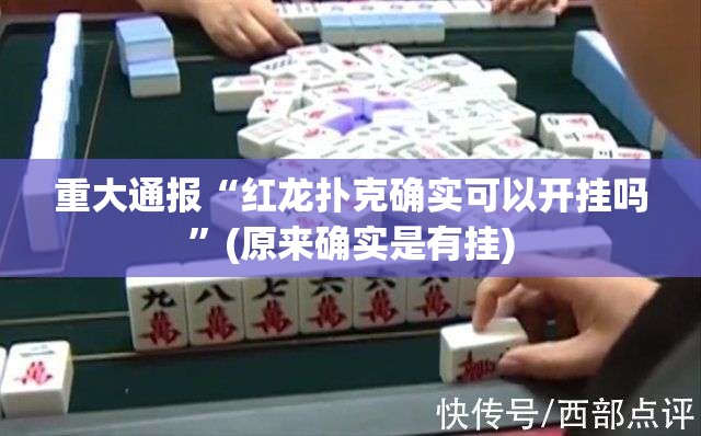 重大通报“红龙扑克确实可以开挂吗”(原来确实是有挂)