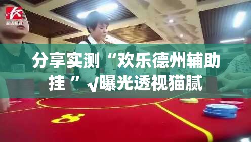 分享实测“欢乐德州辅助挂 ”√曝光透视猫腻 分享实测“欢乐德州辅助挂 ”√曝光透视猫腻
