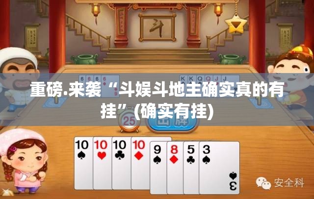 重磅.来袭“斗娱斗地主确实真的有挂”(确实有挂)