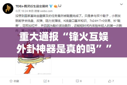 重大通报“锋火互娱外卦神器是真的吗””@太坑了真的有挂