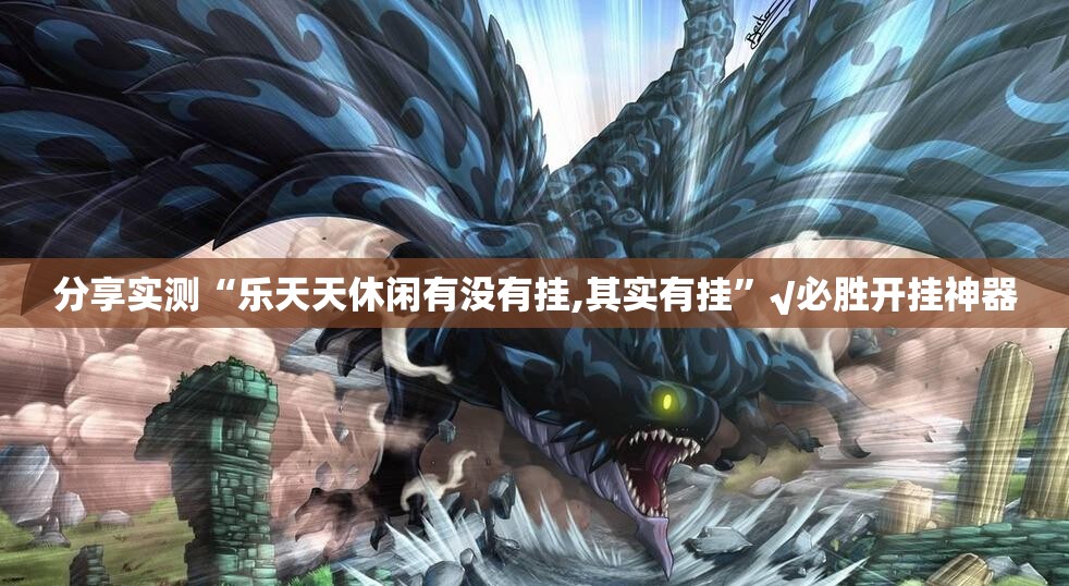 分享实测“乐天天休闲有没有挂,其实有挂”√必胜开挂神器