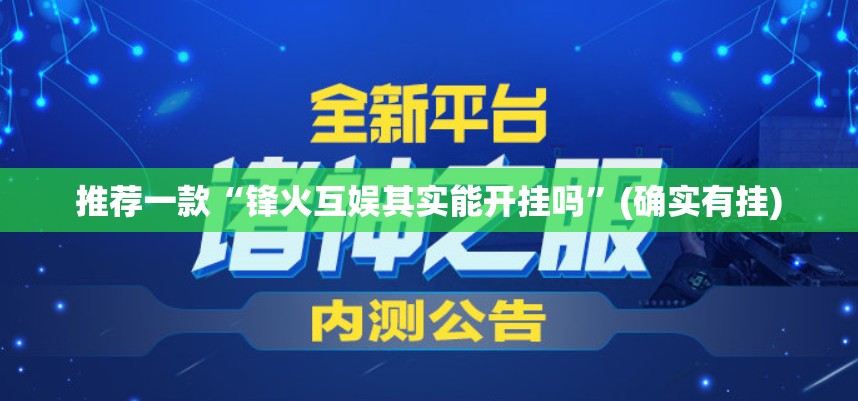 推荐一款“锋火互娱其实能开挂吗”(确实有挂)