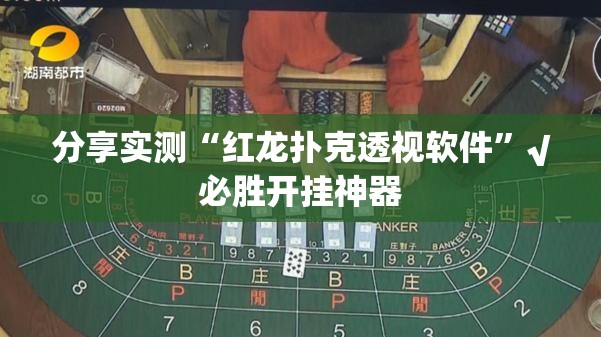 分享实测“红龙扑克透视软件”√必胜开挂神器