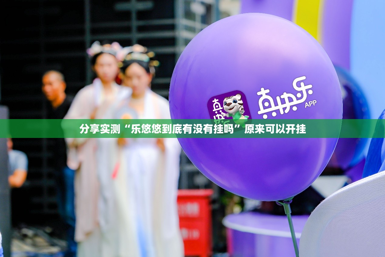 分享实测“乐悠悠到底有没有挂吗”原来可以开挂