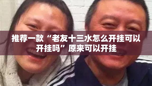 推荐一款“老友十三水怎么开挂可以开挂吗”原来可以开挂