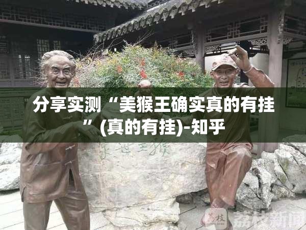 分享实测“美猴王确实真的有挂”(真的有挂)-知乎