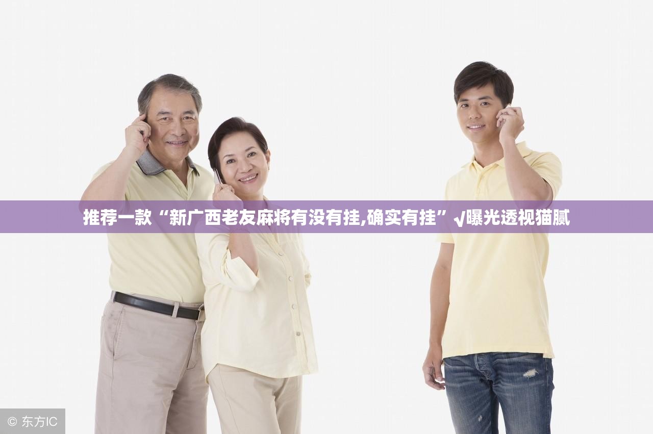 推荐一款“新广西老友麻将有没有挂,确实有挂”√曝光透视猫腻