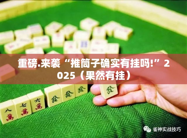 重磅.来袭“推筒子确实有挂吗!”2025（果然有挂）