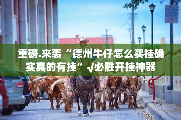 重磅.来袭“德州牛仔怎么买挂确实真的有挂”√必胜开挂神器