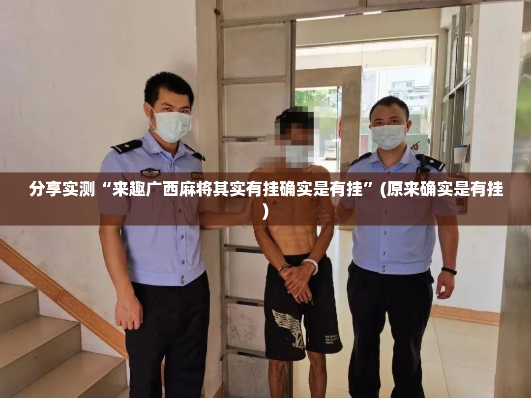 分享实测“来趣广西麻将其实有挂确实是有挂”(原来确实是有挂)