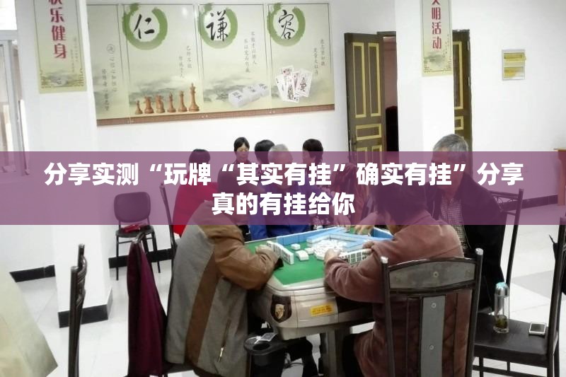 分享实测“玩牌“其实有挂”确实有挂”分享真的有挂给你