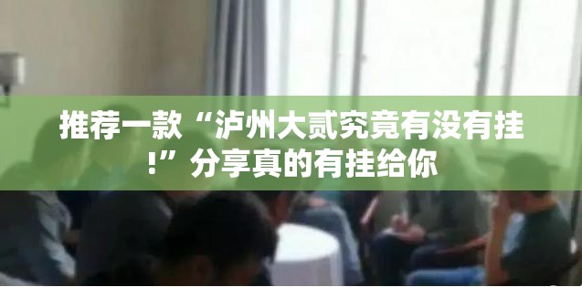 推荐一款“泸州大贰究竟有没有挂!”分享真的有挂给你