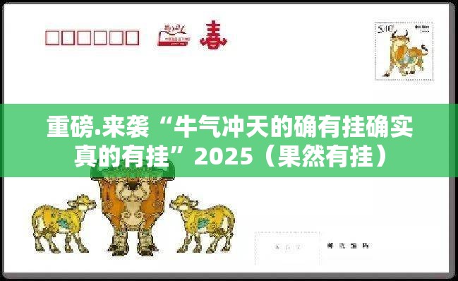 重磅.来袭“牛气冲天的确有挂确实真的有挂”2025（果然有挂）
