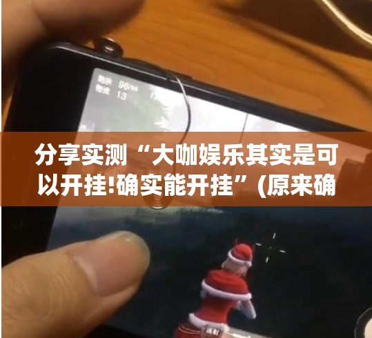 分享实测“大咖娱乐其实是可以开挂!确实能开挂”(原来确实是有挂)
