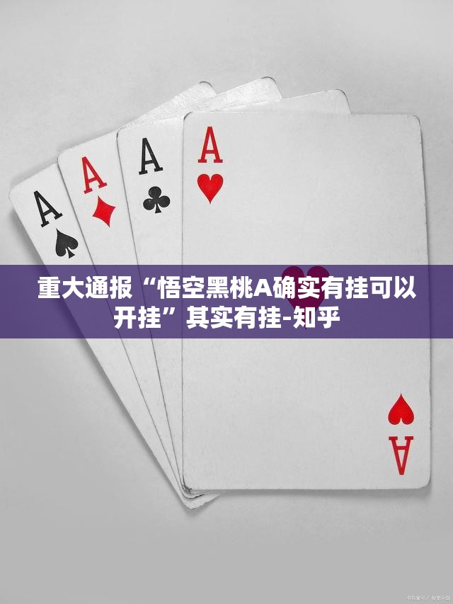 重大通报“悟空黑桃A确实有挂可以开挂”其实有挂-知乎 重大通报“悟空黑桃A确实有挂可以开挂”其实有挂-知乎