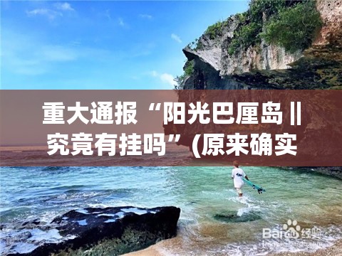 重大通报“阳光巴厘岛‖究竟有挂吗”(原来确实是有挂)
