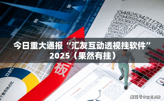 今日重大通报“汇友互动透视挂软件”2025（果然有挂）