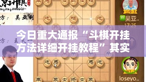 今日重大通报“斗棋开挂方法详细开挂教程”其实确实有挂