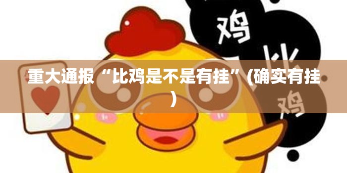 重大通报“比鸡是不是有挂”(确实有挂)