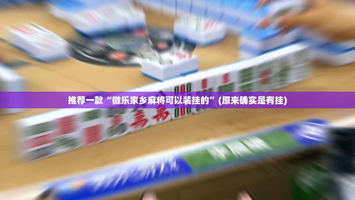 推荐一款“微乐家乡麻将可以装挂的”(原来确实是有挂)