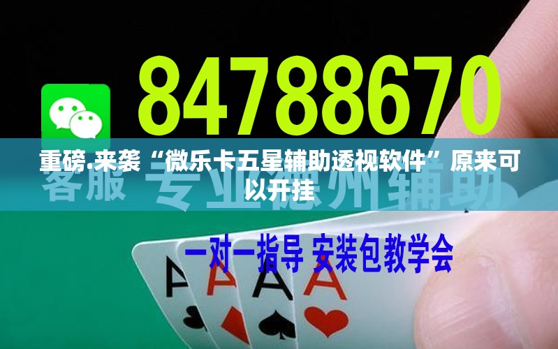 重磅.来袭“微乐卡五星辅助透视软件”原来可以开挂