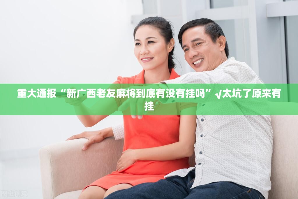 重大通报“新广西老友麻将到底有没有挂吗”√太坑了原来有挂