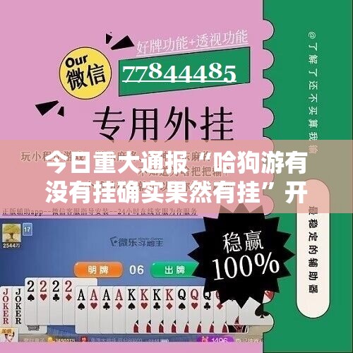 今日重大通报“哈狗游有没有挂确实果然有挂”开挂神器