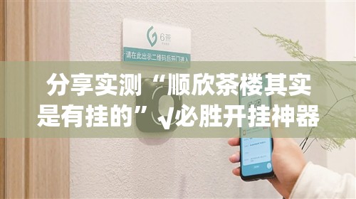 分享实测“顺欣茶楼其实是有挂的”√必胜开挂神器