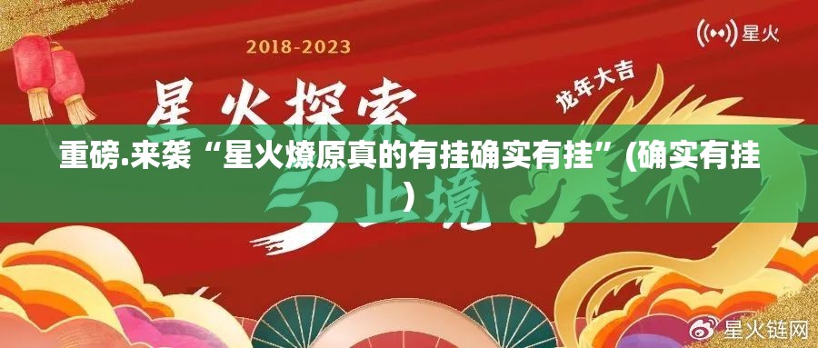重磅.来袭“星火燎原真的有挂确实有挂”(确实有挂)