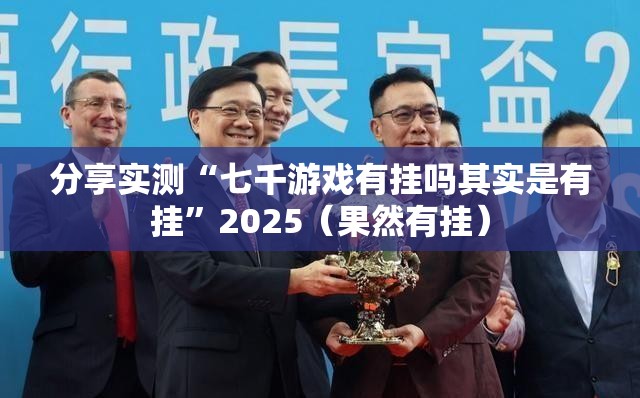 分享实测“七千游戏有挂吗其实是有挂”2025（果然有挂）