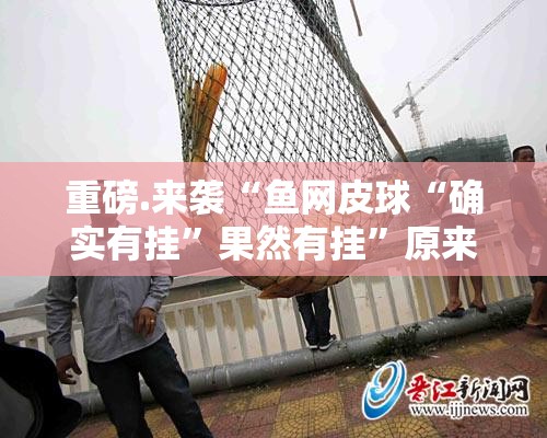 重磅.来袭“鱼网皮球“确实有挂”果然有挂”原来可以开挂