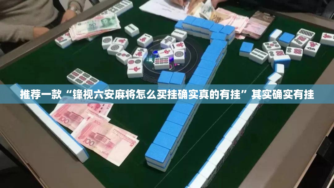 推荐一款“锋视六安麻将怎么买挂确实真的有挂”其实确实有挂