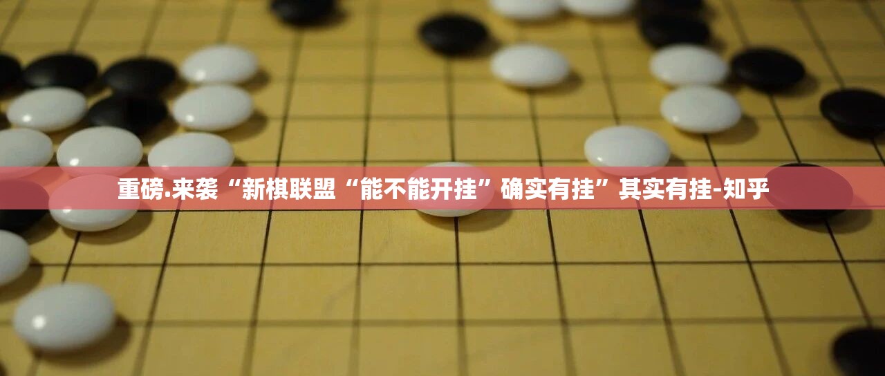 重磅.来袭“新棋联盟“能不能开挂”确实有挂”其实有挂-知乎
