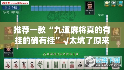 推荐一款“九道麻将真的有挂的确有挂”√太坑了原来有挂