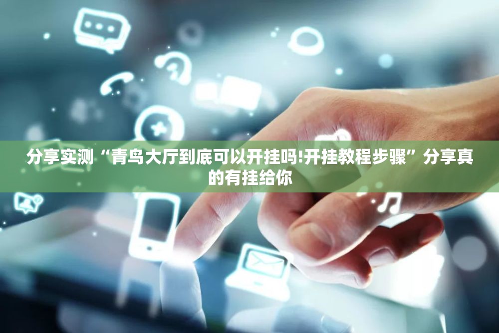 分享实测“青鸟大厅到底可以开挂吗!开挂教程步骤”分享真的有挂给你
