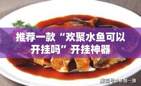 推荐一款“欢聚水鱼可以开挂吗”开挂神器