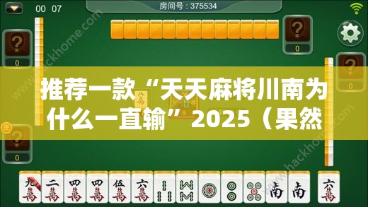 推荐一款“天天麻将川南为什么一直输”2025（果然有挂）