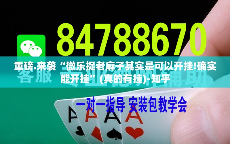 重磅.来袭“微乐捉老麻子其实是可以开挂!确实能开挂”(真的有挂)-知乎