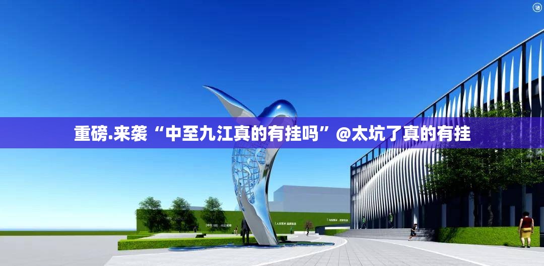 重磅.来袭“中至九江真的有挂吗”@太坑了真的有挂
