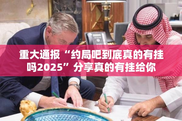 重大通报“约局吧到底真的有挂吗2025”分享真的有挂给你