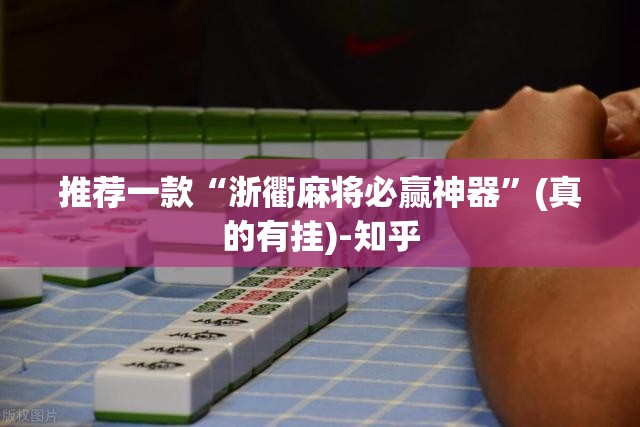 推荐一款“浙衢麻将必赢神器”(真的有挂)-知乎