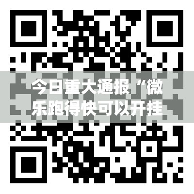 今日重大通报“微乐跑得快可以开挂吗”√曝光透视猫腻