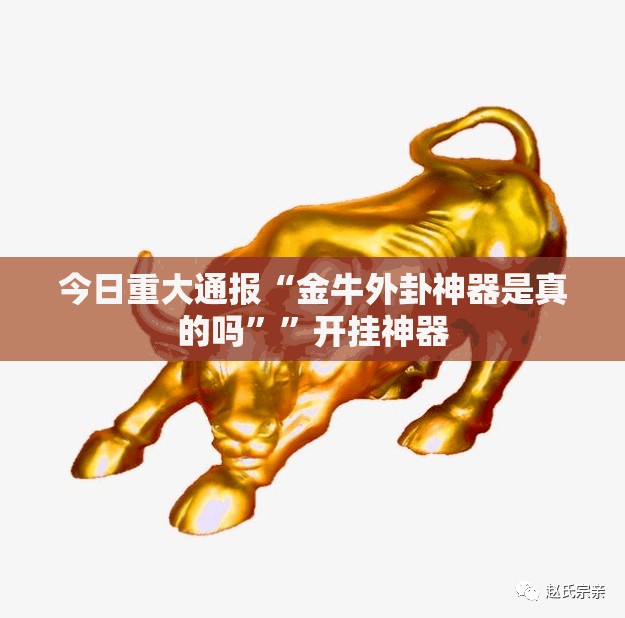 今日重大通报“金牛外卦神器是真的吗””开挂神器