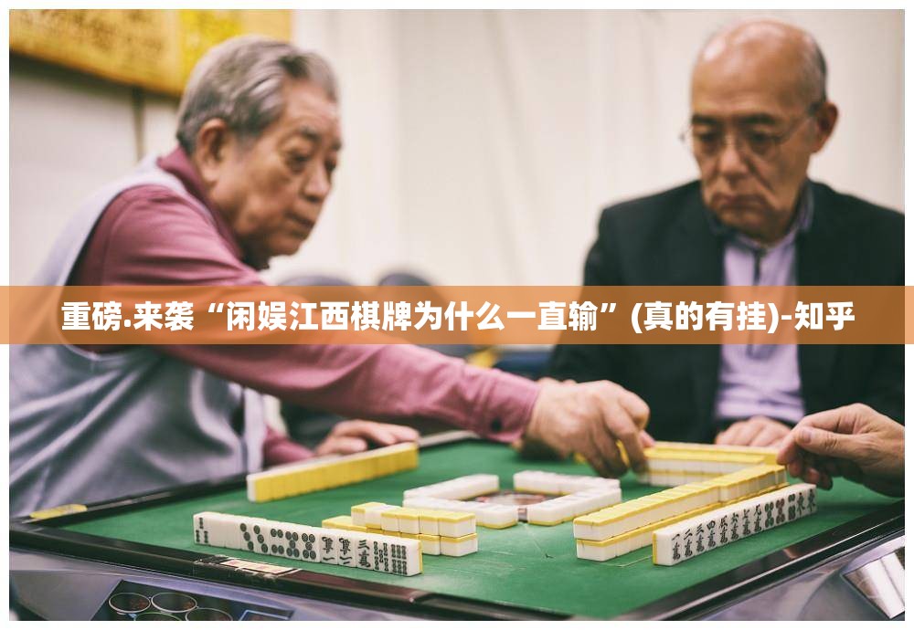 重磅.来袭“闲娱江西棋牌为什么一直输”(真的有挂)-知乎