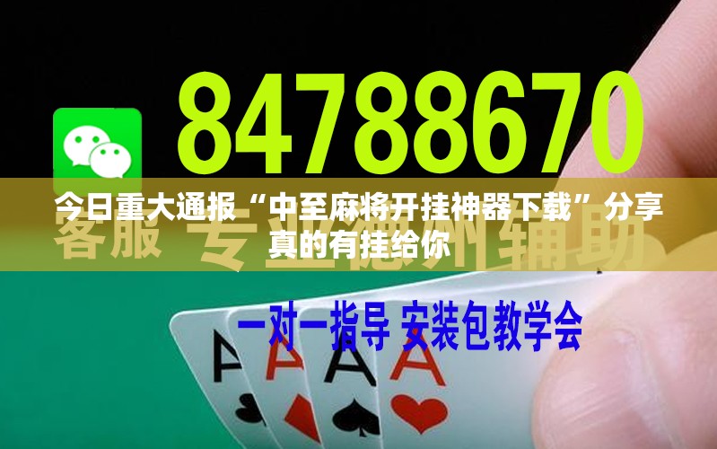 今日重大通报“中至麻将开挂神器下载”分享真的有挂给你