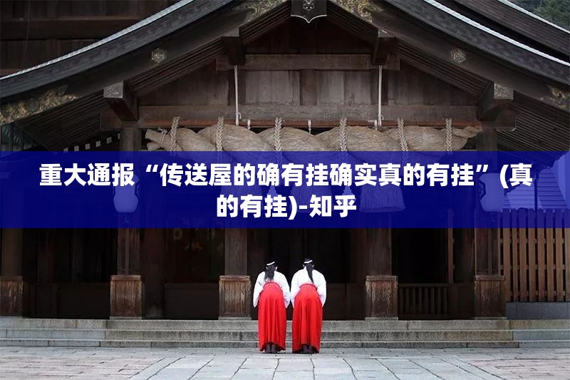 重大通报“传送屋的确有挂确实真的有挂”(真的有挂)-知乎