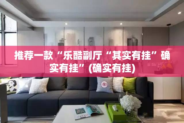 推荐一款“乐酷副厅“其实有挂”确实有挂”(确实有挂)