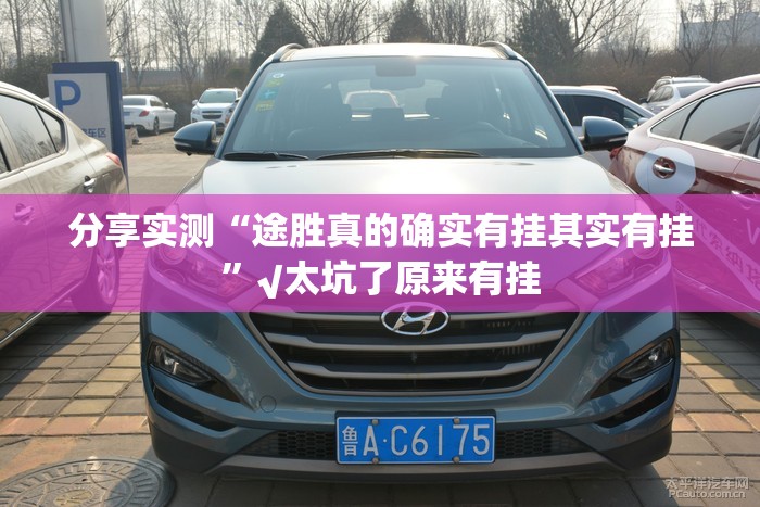 分享实测“途胜真的确实有挂其实有挂”√太坑了原来有挂