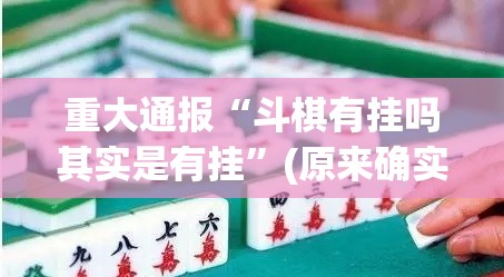 重大通报“斗棋有挂吗其实是有挂”(原来确实是有挂)