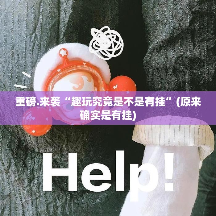 重磅.来袭“趣玩究竟是不是有挂”(原来确实是有挂)